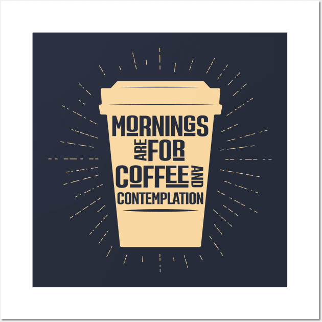 Mornings are for Coffee and Contemplation Quote Wall Art by Meta Cortex